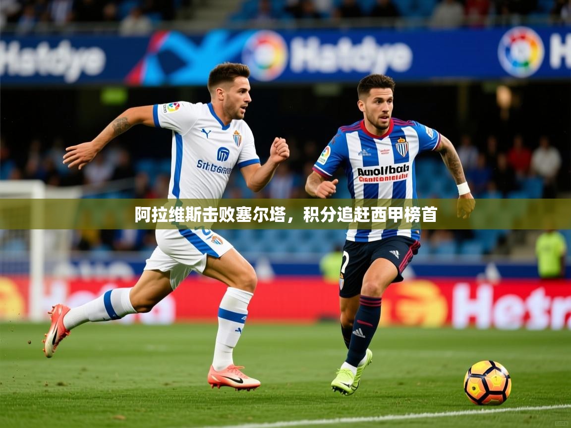 阿拉维斯击败塞尔塔,积分追赶西甲榜首  第4张