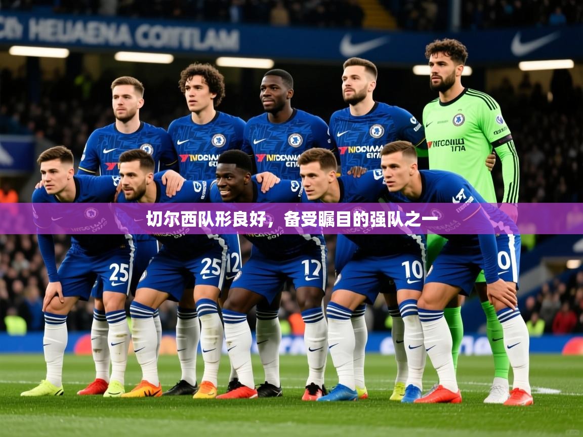 切尔西队形良好,备受瞩目的强队之一 第1张