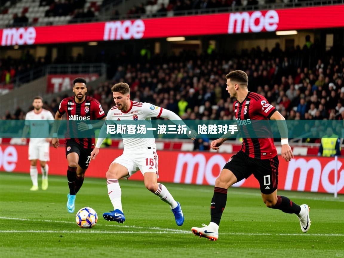 尼斯客场一波三折，险胜对手  第1张